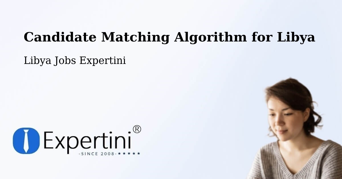 Candidate Matching Algorithm Overview – Libya - Libya Jobs Expertini