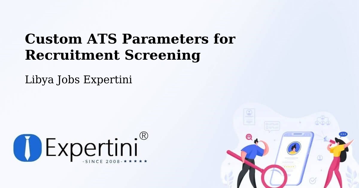 Custom ATS Parameters for Recruitment Screening - Libya Jobs Expertini