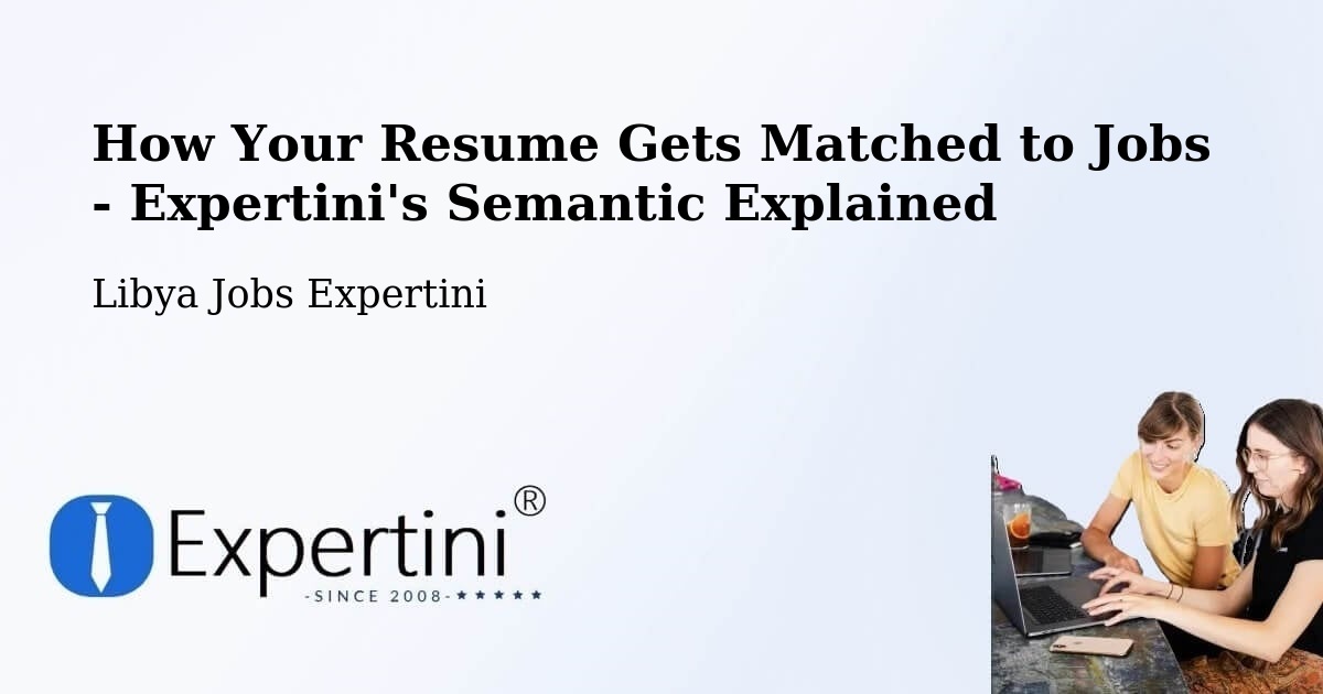 How Your Resume Gets Matched to Jobs - Expertini's Semantic Explained - Libya Jobs Expertini