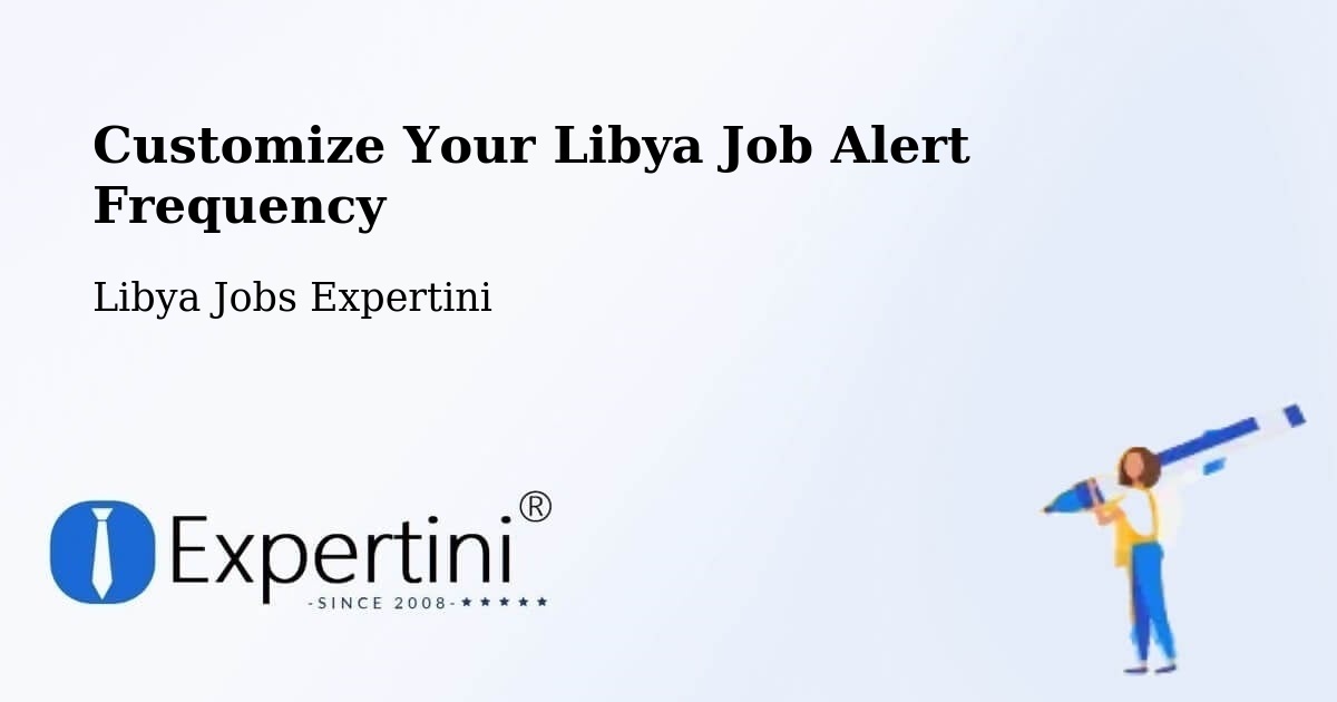 Customize Your Libya Job Alert Frequency - Libya Jobs Expertini