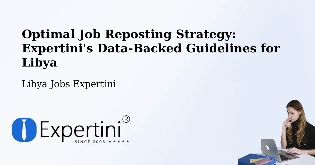 Optimal Job Reposting Strategy: Expertini's Data-Backed Guidelines for Libya - Libya Jobs Expertini