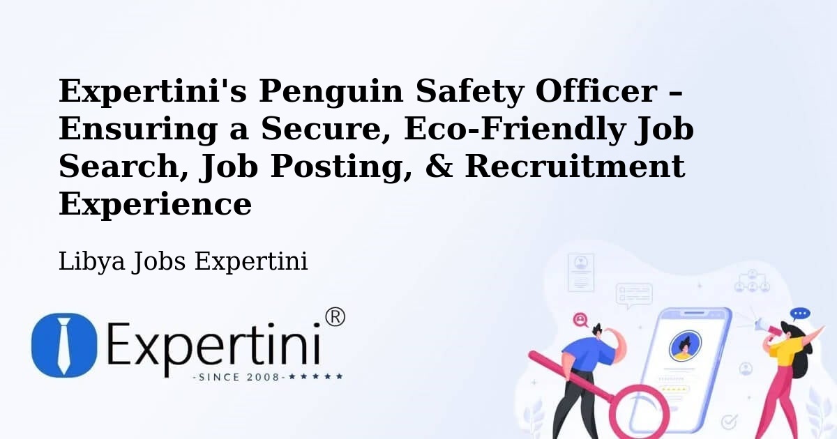 Expertini's Penguin Safety Officer – Ensuring a Secure, Eco-Friendly Job Search, Job Posting, & Recruitment Experience - Libya Jobs Expertini